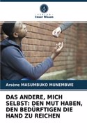 Das Andere, Mich Selbst: Den Mut Haben, Den Bedürftigen Die Hand Zu Reichen