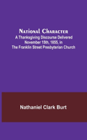 National Character; A Thanksgiving Discourse Delivered November 15th, 1855, in the Franklin Street Presbyterian Church