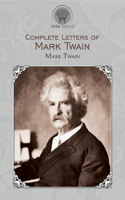 Complete Letters of Mark Twain: (Throne Classics)
