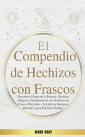 Compendio de Hechizos con Frascos: Descubre el Poder de la Brujería, Hechizos Mágicos y Manifestación con Hechizos de Frascos Wiccanos - Tu Libro de Hechizos Definitivo para Prácticas