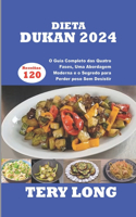Dieta Dukan 2024: 120 Receitas O Guia Completo das Quatro Fases, Uma Abordagem Moderna e o Segredo para Perder peso Sem Desistir