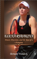 Elena Rybakina: Power, Precision, and the Rise of a Champion