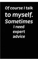 Of course I talk to myself. Sometimes I need expert advice