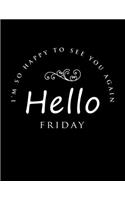 I'm So Happy To See You Again Hello Friday