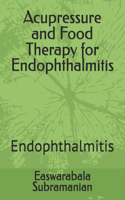 Acupressure and Food Therapy for Endophthalmitis: Endophthalmitis(76 Common People Medical Books - Part 3)