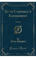 Ruth Campbell's Experiment: A Story (Classic Reprint)