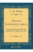 Annual Catalogue, 1902-3: Fruit and Ornamental Trees, Small Fruits, Grape Vines, Etc (Classic Reprint)