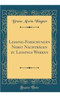 Lessing-Forschungen Nebst NachtrÃ¤gen Zu Lessings Werken (Classic Reprint)