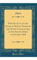 Private Acts of the State of Maine, Passed by the Eight Legislature, at Its Session Held in January, 1828 (Classic Reprint)