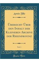 Ubersicht Uber Den Inhalt Der Kleineren Archive Der Rheinprovinz, Vol. 1 (Classic Reprint)