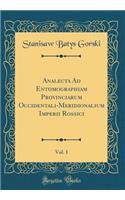 Analecta Ad Entomographiam Provinciarum Occidentali-Meridionalium Imperii Rossici, Vol. 1 (Classic Reprint)
