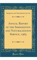 Annual Report of the Immigration and Naturalization Service, 1965 (Classic Reprint)