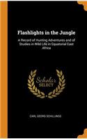 Flashlights in the Jungle: A Record of Hunting Adventures and of Studies in Wild Life in Equatorial East Africa