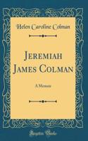 Jeremiah James Colman: A Memoir (Classic Reprint)