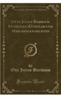 Otto Julius Bierbaum Studenten-Künstler-Und Märchengeschichten (Classic Reprint)