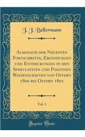 Almanach der Neuesten Fortschritte, Erfindungen und Entdeckungen in den Spekulativen und Positiven Wissenschaften von Ostern 1800 bis Ostern 1801, Vol. 1 (Classic Reprint)