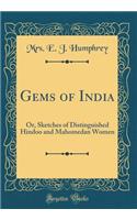 Gems of India: Or, Sketches of Distinguished Hindoo and Mahomedan Women (Classic Reprint)