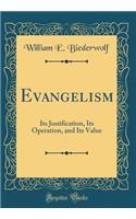 Evangelism: Its Justification, Its Operation, and Its Value (Classic Reprint): Its Justification, Its Operation, and Its Value (Classic Reprint)