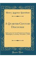 A Quarter-Century Discourse: Delivered in the Tenth Presbyterian Church, Philadelphia, on Sunday, November 7, 1858 (Classic Reprint)