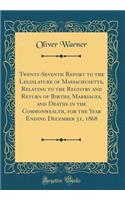 Twenty-Seventh Report to the Legislature of Massachusetts, Relating to the Registry and Return of Births, Marriages, and Deaths in the Commonwealth, for the Year Ending December 31, 1868 (Classic Reprint)