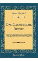 Das Canonische Recht: Betrachtet aus dem Standpunkte des Staatsrechts, der Politik, des Allgemeinen Gesellschaftsrechts und der Seit dem Jahre 1848 Entstandenen Staatsverhältnisse (Classic Reprint)