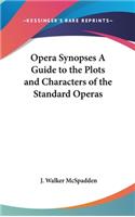 Opera Synopses A Guide to the Plots and Characters of the Standard Operas: A Guide to the Plots and Characters of the Standard Operas(English)