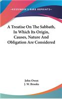 Treatise On The Sabbath, In Which Its Origin, Causes, Nature And Obligation Are Considered
