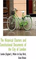 The Historical Charters and Constitutional Documents of the City of London