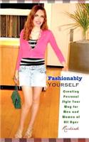 Fashionably Yourself: Creating Personal Style Your Way for Men and Women of All Ages