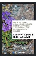 Orthography: Comprising Phonics, Dictionary Work, and Spelling for Fifth and Sixth Grades