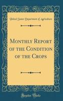 Monthly Report of the Condition of the Crops (Classic Reprint)