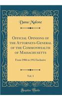 Official Opinions of the Attorneys-General of the Commonwealth of Massachusetts, Vol. 3: From 1906 to 1912 Inclusive (Classic Reprint)