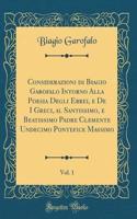 Considerazioni Di Biagio Garofalo Intorno Alla Poesia Degli Ebrei, E de I Greci, Al Santissimo, E Beatissimo Padre Clemente Undecimo Pontefice Massimo, Vol. 1 (Classic Reprint)