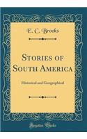 Stories of South America: Historical and Geographical (Classic Reprint)