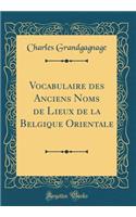 Vocabulaire des Anciens Noms de Lieux de la Belgique Orientale (Classic Reprint)