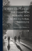 Every-day Life at the Hampton Normal and Agricultural Institute