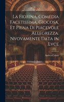 fiorina, comedia facetissima, giocosa, et piena di piacevole allegrezza. Nvovamente data in lvce