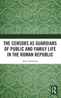 The Censors as Guardians of Public and Family Life in the Roman Republic