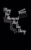 Play The Moment Not The Story