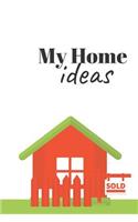 My Home Ideas: The Most wonderful Notebook For All New Homeowners And First Time Buyers Let the Adventure Begin. 6x9 inches 120 lined pages, Pocket Size.