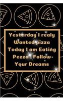 Yesterday I realy Wanted pizza Today I am Eating Pezza . Follow Your Dreams