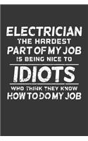 Electrician The Hardest Part Of My Job Is Being Nice To Idiots Who Think They Know How To Do My Job: Daily 100 page 6 x 9 journal to jot down your ideas and notes