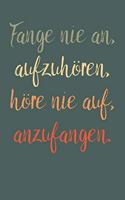 Fange nie an, aufzuhören, höre nie auf, anzufangen.