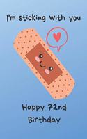 I'm sticking with you Happy 72nd Birthday