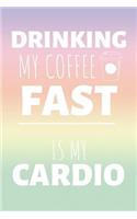 Drinking My Coffee Fast Is My Cardio: (Coffee Journals)