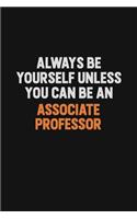 Always Be Yourself Unless You Can Be An Associate Professor