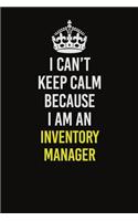 I Can't Keep Calm Because I Am An Inventory Manager
