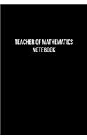 Teacher Of Mathematics Diary - Teacher Of Mathematics Journal - Teacher Of Mathematics Notebook - Gift for Teacher Of Mathematics