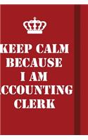 Keep Calm Because I Am Accounting Clerk