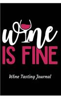 Wine Is Fine Wine Tasting Journal: Review Notebook for Wine Lovers - Keep a Record of Old Favorites and New Discoveries in This Logbook